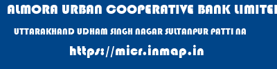 ALMORA URBAN COOPERATIVE BANK LIMITED  UTTARAKHAND UDHAM SINGH NAGAR SULTANPUR PATTI NA  micr code